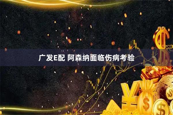 广发E配 阿森纳面临伤病考验